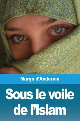 Cover image for Sous le voile de l'Islam: L'extraordinaire aventure de Mme M. d'Andurain