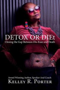 Cover image for Detox or DIEt: Closing the Gap Between Dis-Ease and Death