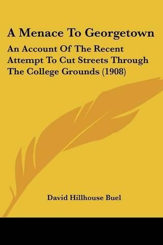 A Menace to Georgetown: An Account of the Recent Attempt to Cut Streets Through the College Grounds (1908)