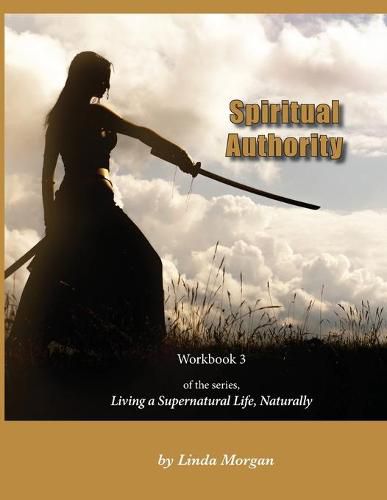 Cover image for Spiritual Authority: Living a Supernatural Life Naturally, Workbook 3