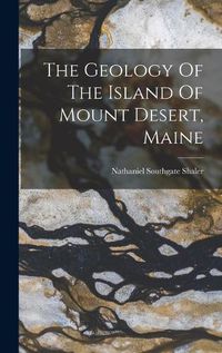 Cover image for The Geology Of The Island Of Mount Desert, Maine