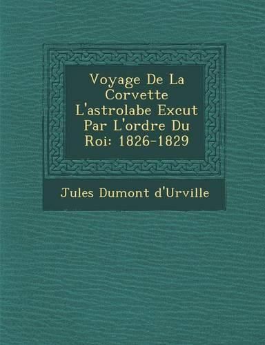 Cover image for Voyage de La Corvette L'Astrolabe Ex Cut Par L'Ordre Du Roi: 1826-1829