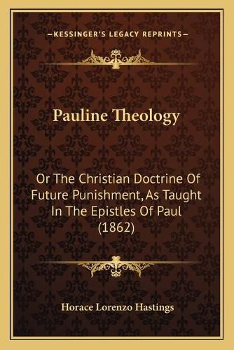 Cover image for Pauline Theology: Or the Christian Doctrine of Future Punishment, as Taught in the Epistles of Paul (1862)