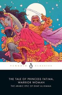 Cover image for The Tale of Princess Fatima, Warrior Woman: The Arabic Epic of Dhat al-Himma