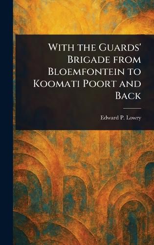 Cover image for With the Guards' Brigade From Bloemfontein to Koomati Poort and Back