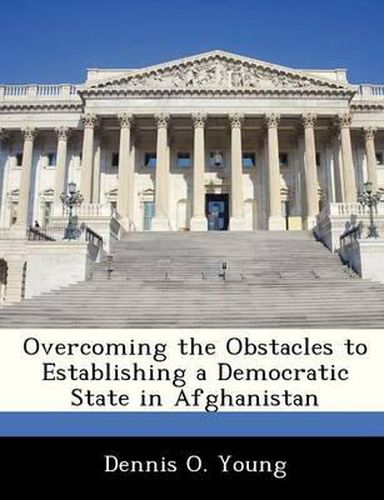 Cover image for Overcoming the Obstacles to Establishing a Democratic State in Afghanistan