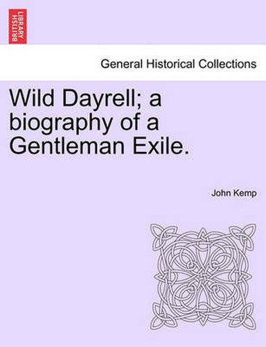 Cover image for Wild Dayrell; A Biography of a Gentleman Exile.