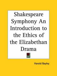 Cover image for Shakespeare Symphony an Introduction to the Ethics of the Elizabethan Drama (1906)