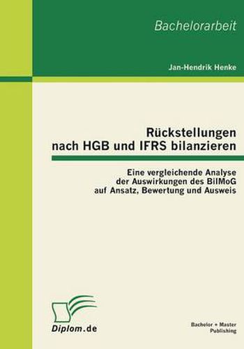 Cover image for Ruckstellungen nach HGB und IFRS bilanzieren: Eine vergleichende Analyse der Auswirkungen des BilMoG auf Ansatz, Bewertung und Ausweis