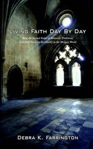 Cover image for Living Faith Day by Day: How the Sacred Rules of Monastic Traditions Can Help You Live Spiritually in the Modern World