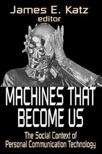 Cover image for Machines That Become Us: The Social Context of Personal Communication Technology