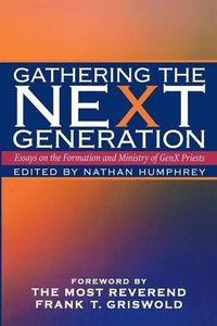 Cover image for Gathering the Next Generation: Essays on the Formation and Ministry of Genx Priests