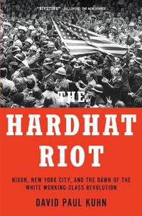 Cover image for The Hardhat Riot: Nixon, New York City, and the Dawn of the White Working-Class Revolution