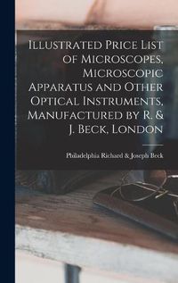 Cover image for Illustrated Price List of Microscopes, Microscopic Apparatus and Other Optical Instruments, Manufactured by R. & J. Beck, London