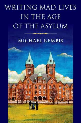 Cover image for Writing Mad Lives in the Age of the Asylum