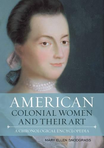 American Colonial Women and Their Art: A Chronological Encyclopedia