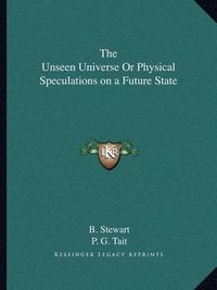 Cover image for The Unseen Universe or Physical Speculations on a Future State