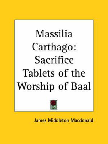 Massilia Carthago: Sacrifice Tablets of the Worship of Baal (1897)