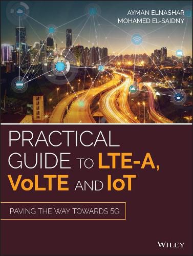 Cover image for Practical Guide to LTE-A, VoLTE and IoT: Paving the way towards 5G