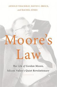 Cover image for Moore's Law: The Life of Gordon Moore, Silicon Valley's Quiet Revolutionary