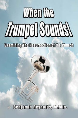 Cover image for When the Trumpet Sounds!: Examining the Resurrection of the Church