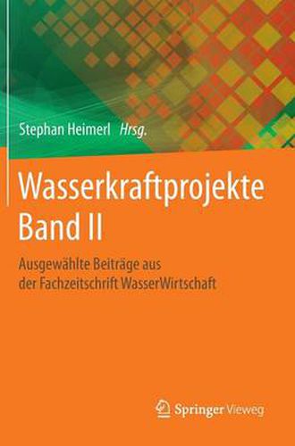 Cover image for Wasserkraftprojekte Band II: Ausgewahlte Beitrage aus der Fachzeitschrift WasserWirtschaft
