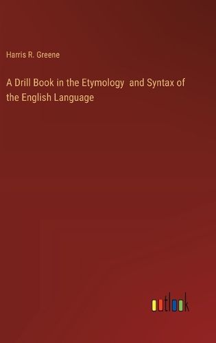 Cover image for A Drill Book in the Etymology and Syntax of the English Language