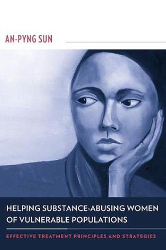 Cover image for Helping Substance-Abusing Women of Vulnerable Populations: Effective Treatment Principles and Strategies