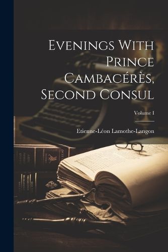 Evenings With Prince Cambaceres, Second Consul; Volume I