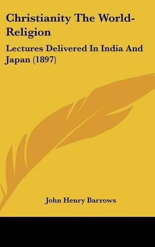 Cover image for Christianity the World-Religion: Lectures Delivered in India and Japan (1897)