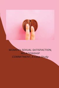 Cover image for WOMEN's SEXUAL SATISFACTION, RELATIONSHIP COMMITMENT, A Case Study