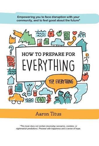 How to Prepare for Everything: Empowering you to Face Disruption with your Community, and to Feel Good about the Future*