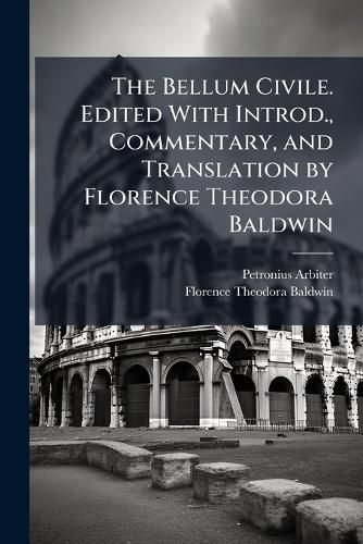 Cover image for The Bellum Civile. Edited With Introd., Commentary, and Translation by Florence Theodora Baldwin