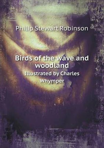 Birds of the wave and woodland Illustrated by Charles Whymper