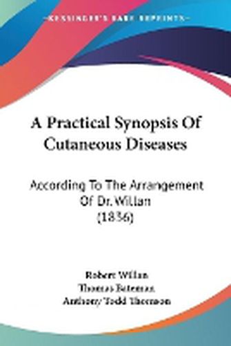 Cover image for A Practical Synopsis Of Cutaneous Diseases: According To The Arrangement Of Dr. Willan (1836)