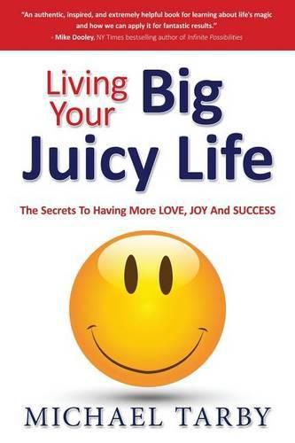 Cover image for Living Your Big Juicy Life: The Secrets to Having More Love, Joy and Success