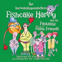 Cover image for The Incredostupendoflexo Fishcake Harry and his Fantastic [not at all] Fishy Friends