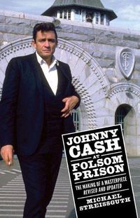 Cover image for Johnny Cash at Folsom Prison: The Making of a Masterpiece, Revised and Updated