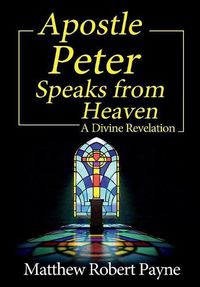 Cover image for Apostle Peter Speaks from Heaven: A Divine Revelation