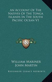 Cover image for An Account of the Natives of the Tonga Islands in the South Pacific Ocean V1