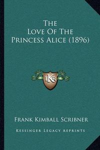 Cover image for The Love of the Princess Alice (1896)