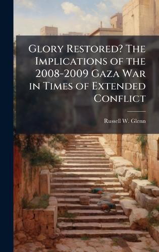 Cover image for Glory Restored? The Implications of the 2008-2009 Gaza War in Times of Extended Conflict