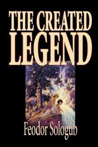 Cover image for The Created Legend by Fyodor Sologub, Fiction, Literary