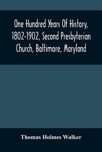 Cover image for One Hundred Years Of History, 1802-1902, Second Presbyterian Church, Baltimore, Maryland