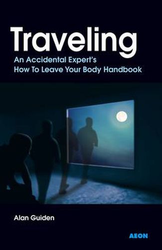 Cover image for Traveling: An Accidental Expert's How To Leave Your Body Handbook