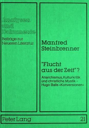 Cover image for -Flucht Aus Der Zeit-?: Anarchismus, Kulturkritik Und Christliche Mystik -. Hugo Balls -Konversionen-