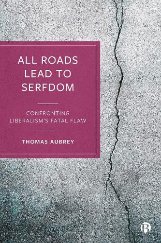 All Roads Lead to Serfdom: Confronting Liberalism's Fatal Flaw