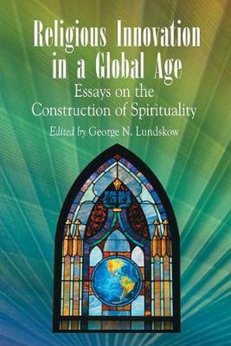 Cover image for Religious Innovation in a Global Age: Essays on the Construction of Spirituality