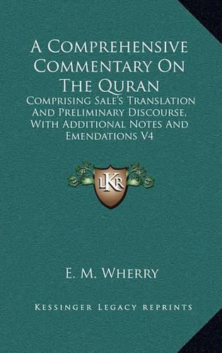 Cover image for A Comprehensive Commentary on the Quran: Comprising Sale's Translation and Preliminary Discourse, with Additional Notes and Emendations V4