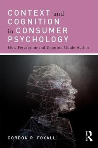 Cover image for Context and Cognition in Consumer Psychology: How Perception and Emotion Guide Action